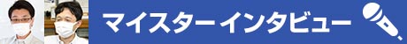 マイスターインタビュー